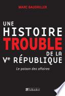 Une histoire trouble de la Vème république - Le poison des affaires