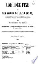 Une idee fixe ou les amours du grand monde, comedie vaudeville en deux actes par ---et A. Lefranc