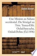 Une Mission Au Sahara Occidental. Du Senegal Au Tiris. Trarza-Elib. Oulad-Bou-Seba, Oulad-Delim