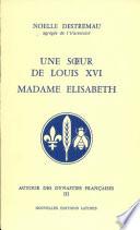 Une Soeur De Louis XVI Madame Elisabeth Par Noelle Destremau