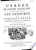 Usages de l'Église Gallicane, concernant les censures et l'irrégularité, considerées en général et en particulier, expliquez par des règles tirées du droit reçû. Par Jean-Pierre Gibert,...