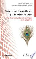 Vaincre vos traumatismes par la méthode IPSCi