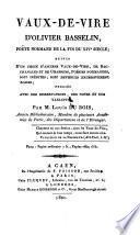Vaux-de-vire: suivis d'un choix d'anciens vaux-de-vire, de bacchanales et de chansons, poésies Normandes; soit inédites, soit devenues excessivement rares