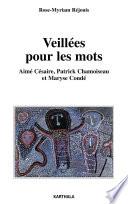 Veillées pour les mots. Aimé Césaire, Patrick Chamoiseau et Maryse Condé