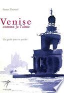 Venise comme je l'aime. Un guide pour se perdre