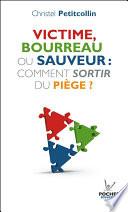 Victime, bourreau ou sauveur : comment sortir du piège ? (nouvelle édition)