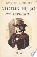 Victor Hugo, cet inconnu...