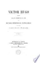 Victor Hugo raconté par un témoin de sa vie avec oeuvres inédites de Victor Hugo, entre autres un drame en trois actes