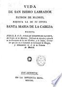 Vida de San Isidro Labrador, patron de Madrid, adjunta la de su esposa Santa Maria de la Cabeza : escrita por el R. P. Fr. Nicolas Joseph de La Cruz,...
