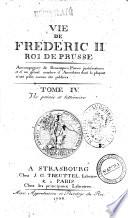 Vie de Frederic 2. roi de Prusse accompagnee de remarques, pieces justificatives et d'un grand nombre d'anecdotes dans la plupart n'ons poins encore ete publiees