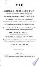 Vie de George Washington, général en chef des armées américaines, durant la guerre de l'indépendance, et président des Etats-Unis d'Amérique ..., précédée d'un