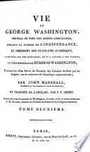Vie de George Washington, général en chef des armées américaines, durant la guerre de l'indépendance, et président des Etats-Unis d'Amérique ..., précédée d'un