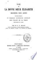 Vie de la bonne soeur Elisabeth Bichier des Ages, fondatrice et première Supérieure générale des Filles de la Croix...