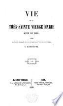 Vie de la Trés-sainte Vierge Marie, Mére de Dieu, suivie de traits signalés de la protection et de sa misericorde et de meditations