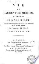 Vie de Laurent de Médicis, surnommé le Magnifique; traduite de l'anglais de William Roscoe, sur la seconde édition. Par Frančois Thurot. Tome premier -second