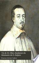 Vie de M. Olier, fondateur du Séminaire de S.-Sulpice