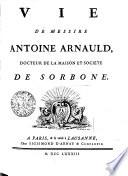 VIE DE MESSIRE ANTOINE ARNAULD, DOCTEUR DE LA MAISON ET SOCIETE DE SORBONE