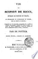 Vie de Scipion de Ricci, évêque de Pistoie et Prato, et réformateur du catholicisme en Toscane, sous le règne de Léopold; composée sur les manuscrits autographes de ce prélat et d'autres personnages, ... et suivie de pièces justificatives, tirées des archives de m. le commandeur Lapo de Ricci, à Florence; par De Potter