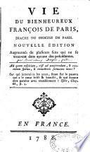 Vie du bienheureux François de Paris, diacre du diocèse de Paris. Nouvelle édition augmentée de plusieurs faits qui ne se trouvent dans aucune des précédentes