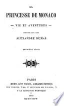 Vie et aventures de la Princesse de Monaco, recueillies par Alexandre Dumas