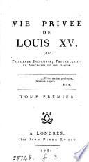 Vie privée de Louis xv, ou Principaux evéemens, particularités et anecdotes de son regne [by - Mouffle d'Angerville].