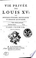 Vie Privée De Louis XV; Ou Principaux Évenemens, Particularités Et Anecdotes De Son Regne