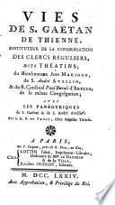 Vies de S. Gaëtan de Thienne, instituteur de la congrégation des clercs réguliers dits Théatins; du bienhereux Jean Marinon, de S. André Avellin, & du B. cardinal Paul Burali d'Arezzo ... avec les panégyriques de S. Gaëtaen & de S. André Avellin: par le R.P. de Tracy ..