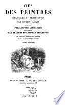 Vies Des Peintres, Sculpteurs Et Architectes Par Giorgio Vasari ; Traduites Par Léopold Leclanché Et Commentées Par Jeanron Et Léopold Leclanché ; 121 Portraits Dessinés Par Jeanron ...