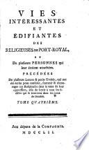Vies interessantes et edifiantes des religieuses de Port-Royal, et de plusieurs personnes qui leur etoient attachées. Précédées de plusieurs lettres & petits traités, qui ont eté ecrits pour consoler, soutenir & encourager ces religieuses dans le temps de leur oppression, afin de servir a tous les fideles qui se trouvent dans les tems de trouble. Tome premier [-quatrieme!