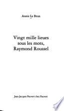 Vingt mille lieues sous les mots, Raymond Roussel