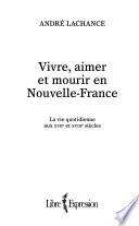 Vivre, aimer et mourir en Nouvelle-France