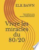 Vivre Les Miracles Du 80/20: Moins d'Efforts, Moins d'Inquiétude, Plus de Résultat, Richesse Et Bonheur