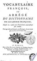 Vocabulaire françois ou Abrégé du dictionnaire de l'Academie françois, auquel on a ajouté une nomenclature géographique fort étendue ... [Tome premier-second]