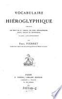 Vocabulaire Hieroglyphique comprenant les mots de la langue, les noms géographiques, divins, royaux et historiques, classes alphabetiquement