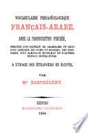 Vocabulaire phraséologique Français-Arabe avec la prononciation figurée, précédé d'un extrait de grammaire et suivi d'un appendix des poids et mesures, des monnaies, d'un almanach Muselman et d'autres notices instruxtives a l'usage des étrangers en Égypte