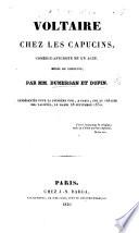 Voltaire chez les Capucins, comédie-anecdote en un acte, mêlée de couplets, etc. (Vers de Voltaire à M. Saurin, de l'Académie Française, sur ce que le Général des Capucins avait agrégé l'auteur à l'ordre de Saint-François, etc.).