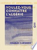 Voulez-vous connaître l'Algérie - Tous les usages des Arabes, leur vie intime et extérieure, ainsi que celle des Européens dans cette colonie ?