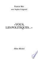 Vous, les politiques--