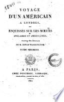 Voyage d'un Américain à Londres, ou Esquisses sur les moeurs anglaises et américaines. Traduit de l'anglais de M. Irwin Washington. Tome premier [-second]