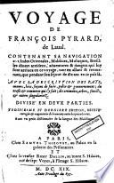 Voyage de François Pyrard, de Laval. Contenant sa navigation aux Indes orientales, Maldives, Moluques, Brésil: les divers accidens, adventures & dangers ... avec la description des pays, moeurs, loix, façons de faire police & gouvernement ...