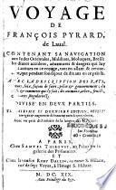 Voyage de François Pyrard, de Laval. Contenant sa navigation aux Indes Orientales, Maldives, Moluques, Brésil : les divers accidens, adventures & dangers qui lui sont arrivez en ce voyage, tant en allant & retournant, que pendant son séjour de dix ans en ce païs là. Avec la description des pays, moeurs, loix, façons de faire, police & gouvernement ; du trafic & commerce qui s'y fait ; des animaux, arbres, fruicts, & autres singularitez . Divisé en deux parties. Troisiesme et derniere edition, reveue corrigée & augmentée de beaucoup outre les precedentes. Avec un petit dictionnaire de la langue des Maldives