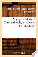 Voyage En Moree, a Constantinople, En Albanie. [T 1] (Ed.1805)