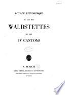Voyage pittoresque au lac des Waldstettes ou des IV cantons