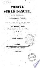 Voyage sur le Danube de Pest a Routchouk par navire a vapeur et notices dela Hongrie, de la Valaquie, de la Servie, de la Turquie et de la Grece par Michel J. Quin