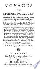 Voyages de Richard Pockocke, ... en Orient, dans l'Egypte, l'Arabie, la Palestine, ..., contenant une description exacte de l'Orient en de plusieurs autres contrées ..., des observations intéressantes sur les moeurs, la religion ... de chaque pays, & généralement sur toutes les curiosités de la nature & de l'art, qui s'y trouvent