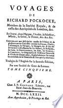 Voyages de Richard Pockocke, ... en Orient, dans l'Egypte, l'Arabie, la Palestine, ..., contenant une description exacte de l'Orient en de plusieurs autres contrées ..., des observations intéressantes sur les moeurs, la religion ... de chaque pays, & généralement sur toutes les curiosités de la nature & de l'art, qui s'y trouvent