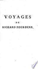 Voyages de Richard Pockocke ... en Orient, dans l'Egypte, l'Arabie, la Palestine, la Syrie, la Grèce, la Thrace, &c. ... des observations intéressantes sur les moeurs, la religion ... & généralement sur toutes les curiosités de la nature & de l'art ...