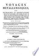 Voyages métallurgiques, ou Recherches et observations sur les mines & forges de fer, la fabrication de l'acier, celle du fer-blanc, & plusieurs mines de charbon de terre, faites depuis l'année 1757 jusques & compris 1769, en Allemagne, Suéde, Norwege, Angleterre & Ecosse. Suivies d'un mémoire sur la circulation de l'air dans le mines, & d'une notice de la jurisprudence des mines de charbon dans le pays de Liege, la province de Limbourg & le comté de Namur. Avec figures. Par feu m. Jars ... et publié par m. G. Jars ..