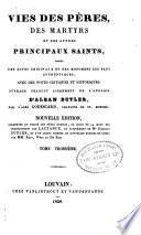 Vries des péres, des martyrs, et des autres principaux saints tirées des actes originaux et des monumens les plus authentiques, avec des notes critiques et historiques