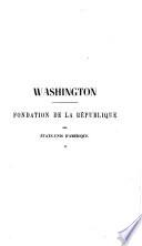 Washington; fondation de la république des États-Unis d'Amérique: Vie de Washington, par Jared Sparks